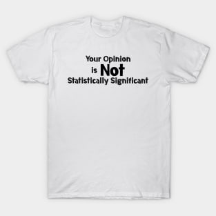 Your opinion is not Statistically Significant T-Shirt